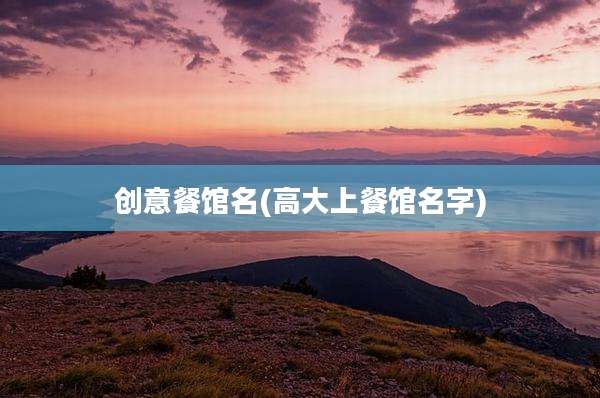 创意餐馆名(高大上餐馆名字)