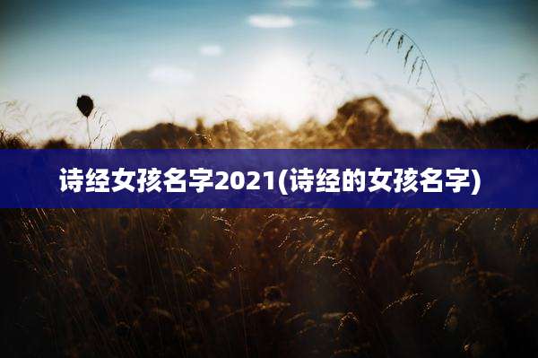 诗经女孩名字2021(诗经的女孩名字)