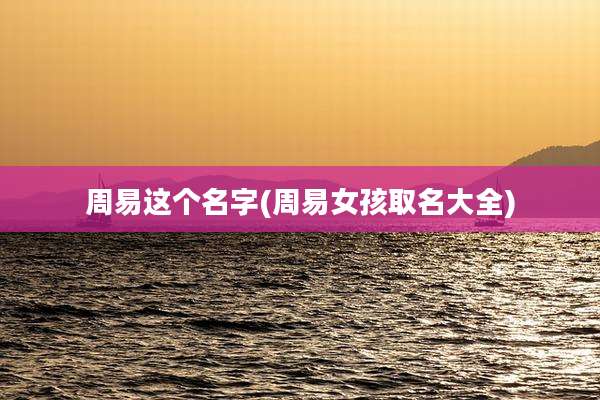 周易这个名字(周易女孩取名大全)