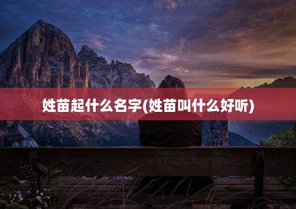 姓苗起什么名字(姓苗叫什么好听)