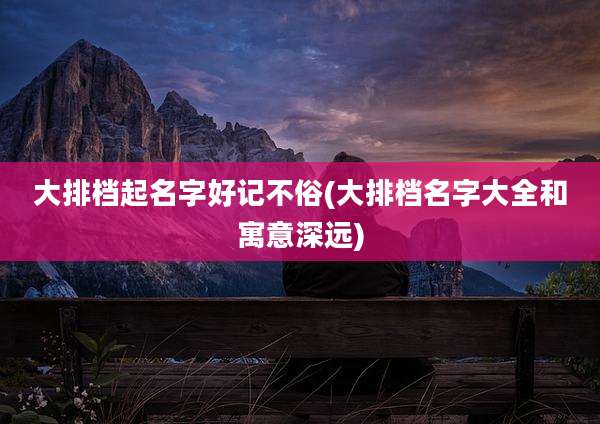 大排档起名字好记不俗(大排档名字大全和寓意深远)