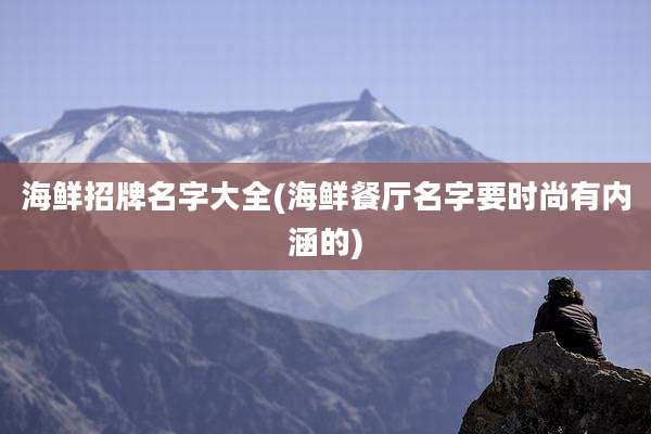 海鲜招牌名字大全(海鲜餐厅名字要时尚有内涵的)