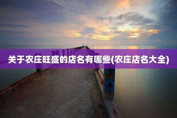 关于农庄旺盛的店名有哪些(农庄店名大全)