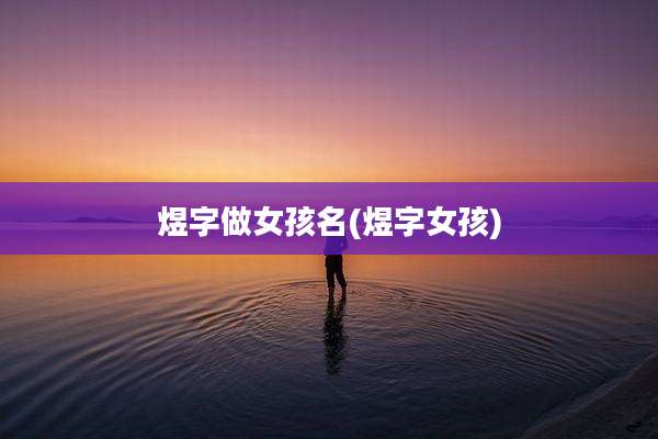 煜字做女孩名(煜字女孩)