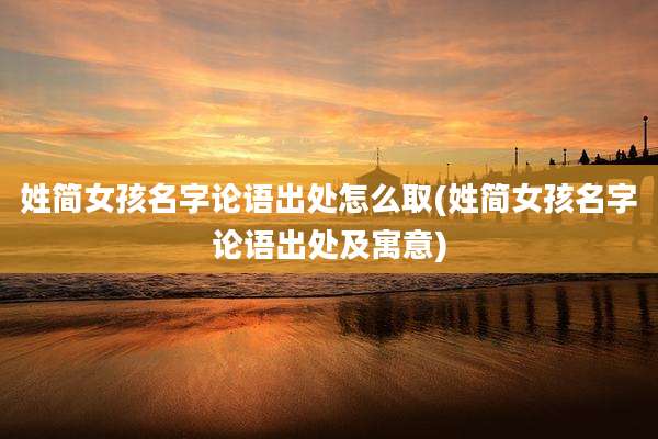 姓简女孩名字论语出处怎么取(姓简女孩名字论语出处及寓意)