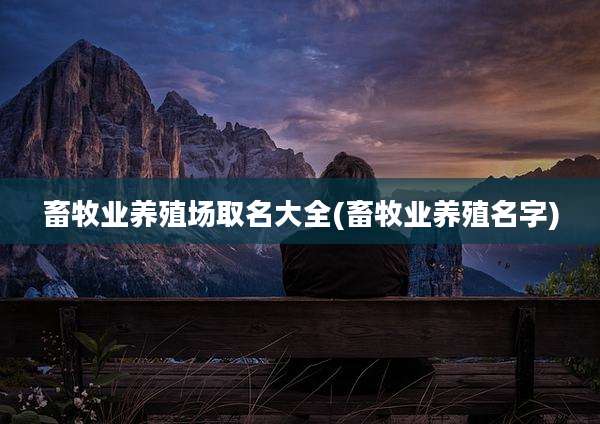 畜牧业养殖场取名大全(畜牧业养殖名字)
