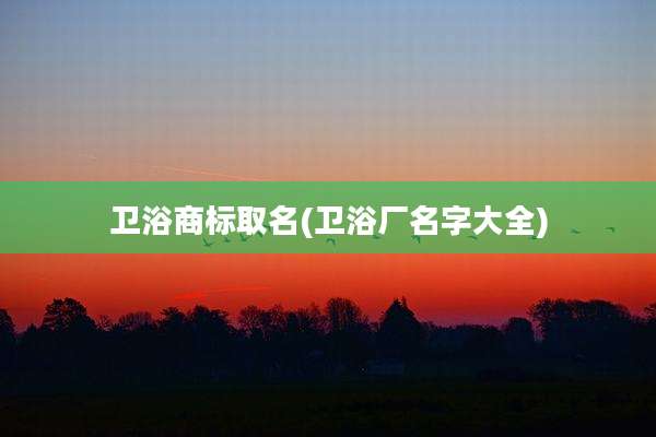 卫浴商标取名(卫浴厂名字大全)
