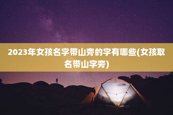 2023年女孩名字带山旁的字有哪些(女孩取名带山字旁)