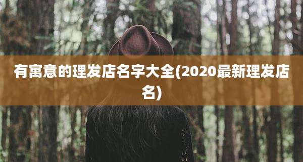 有寓意的理发店名字大全(2020最新理发店名)