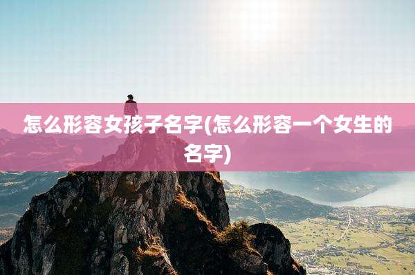 怎么形容女孩子名字(怎么形容一个女生的名字)