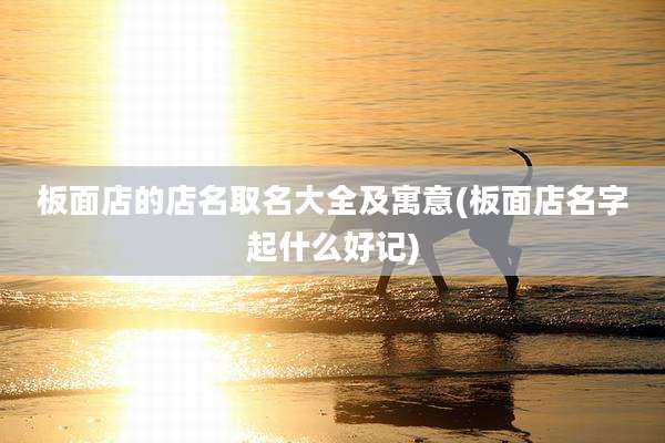 板面店的店名取名大全及寓意(板面店名字起什么好记)