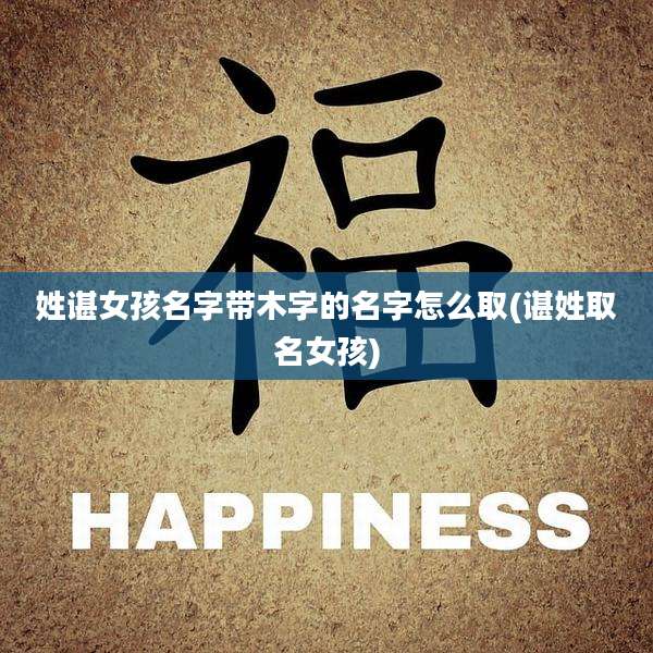 姓谌女孩名字带木字的名字怎么取(谌姓取名女孩)