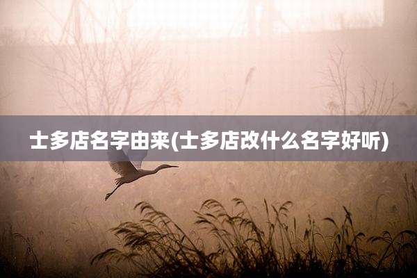士多店名字由来(士多店改什么名字好听)