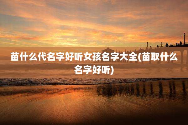 苗什么代名字好听女孩名字大全(苗取什么名字好听)