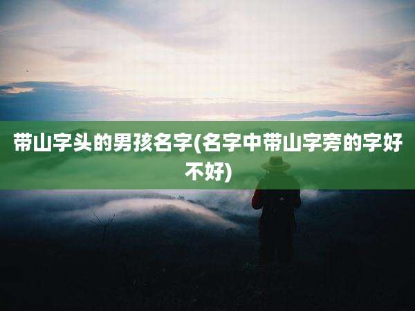 带山字头的男孩名字(名字中带山字旁的字好不好)