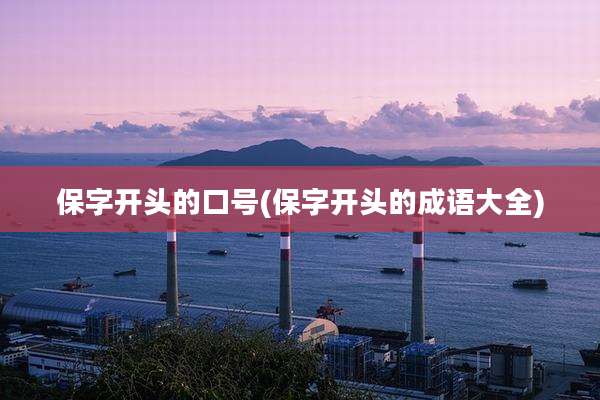 保字开头的口号(保字开头的成语大全)