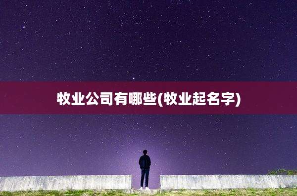 牧业公司有哪些(牧业起名字)