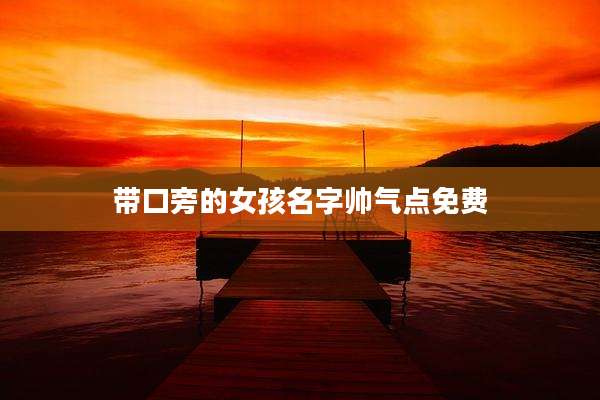 带口旁的女孩名字帅气点免费