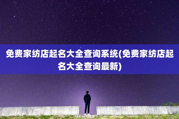 免费家纺店起名大全查询系统(免费家纺店起名大全查询最新)