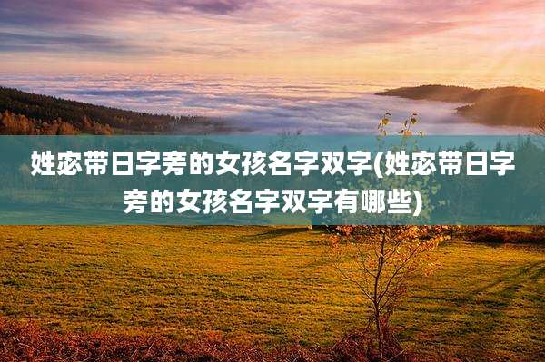 姓宓带日字旁的女孩名字双字(姓宓带日字旁的女孩名字双字有哪些)