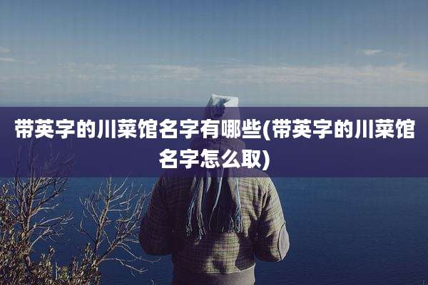 带英字的川菜馆名字有哪些(带英字的川菜馆名字怎么取)