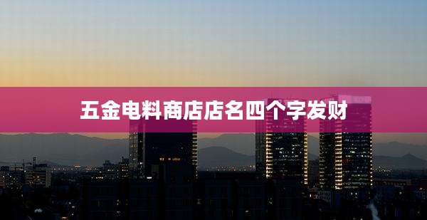 五金电料商店店名四个字发财