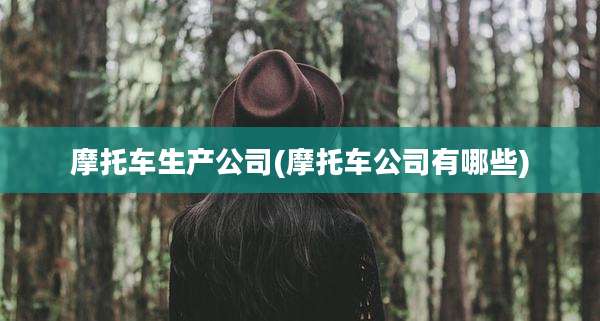 摩托车生产公司(摩托车公司有哪些)