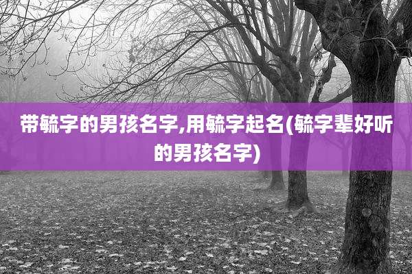 带毓字的男孩名字,用毓字起名(毓字辈好听的男孩名字)