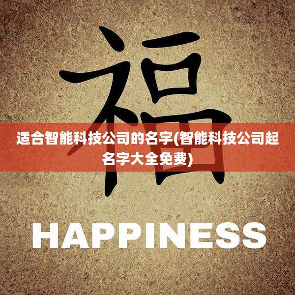 适合智能科技公司的名字(智能科技公司起名字大全免费)