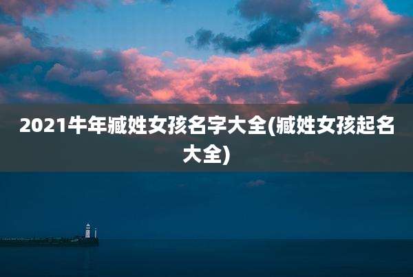 2021牛年臧姓女孩名字大全(臧姓女孩起名大全)
