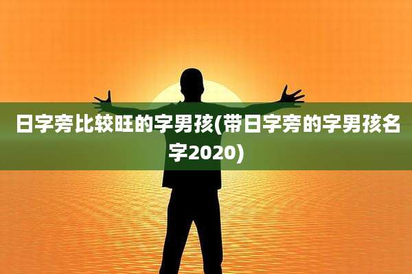 日字旁比较旺的字男孩(带日字旁的字男孩名字2020)