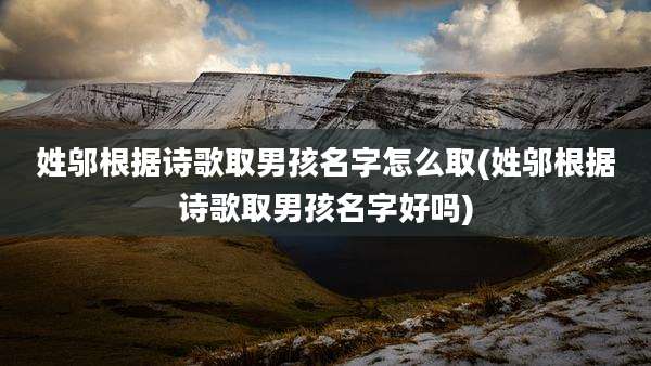 姓邬根据诗歌取男孩名字怎么取(姓邬根据诗歌取男孩名字好吗)