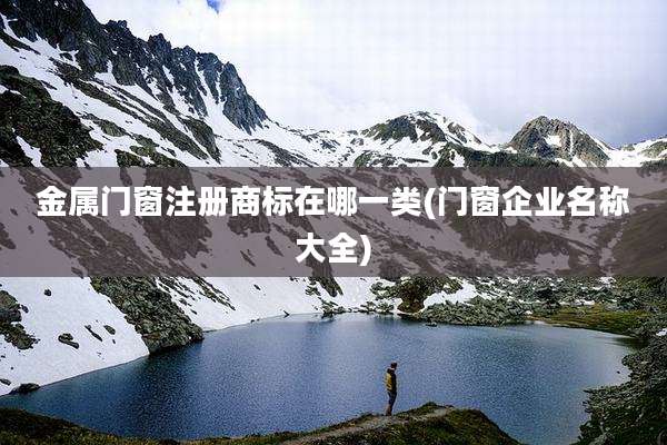 金属门窗注册商标在哪一类(门窗企业名称大全)