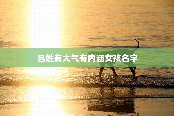 吕姓有大气有内涵女孩名字
