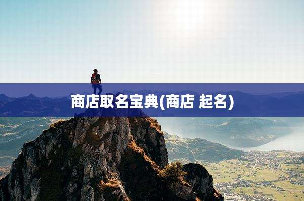 商店取名宝典(商店 起名)