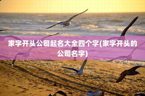 家字开头公司起名大全四个字(家字开头的公司名字)