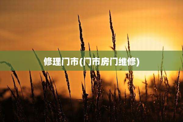 修理门市(门市房门维修)