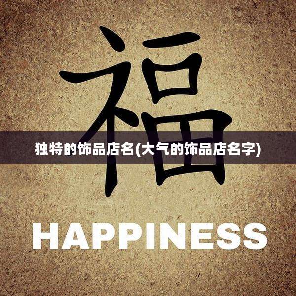 独特的饰品店名(大气的饰品店名字)