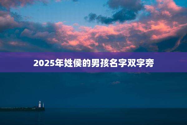2025年姓侯的男孩名字双字旁