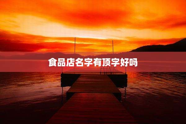 食品店名字有顶字好吗