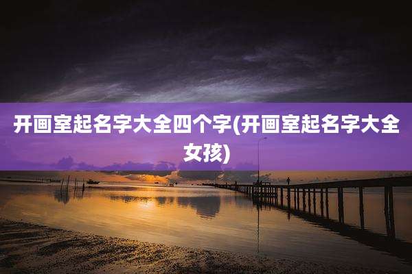 开画室起名字大全四个字(开画室起名字大全女孩)