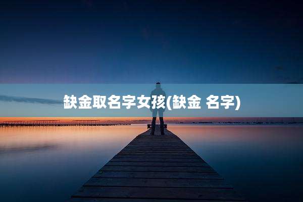 缺金取名字女孩(缺金 名字)