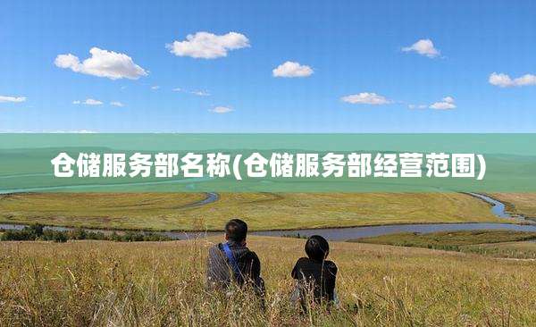 仓储服务部名称(仓储服务部经营范围)