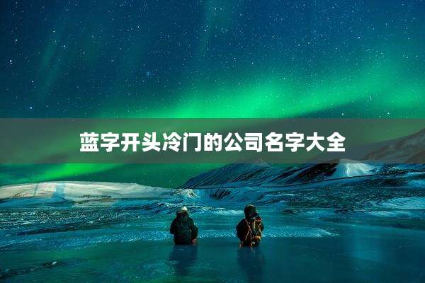 蓝字开头冷门的公司名字大全