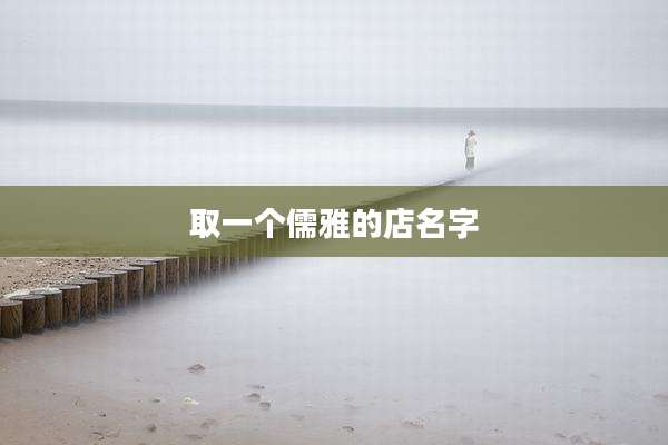 取一个儒雅的店名字