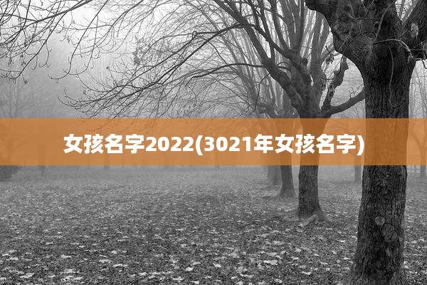 女孩名字2022(3021年女孩名字)