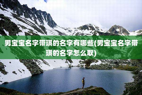 男宝宝名字带琪的名字有哪些(男宝宝名字带琪的名字怎么取)