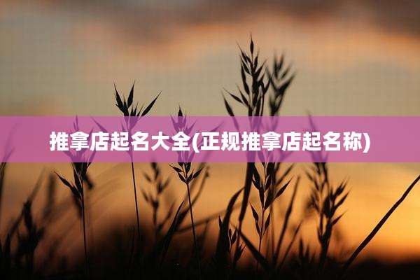 推拿店起名大全(正规推拿店起名称)
