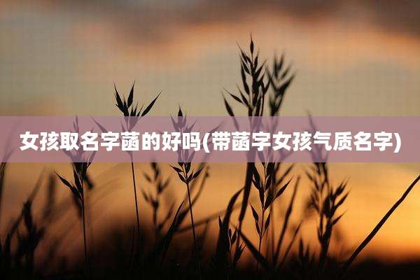 女孩取名字菡的好吗(带菡字女孩气质名字)