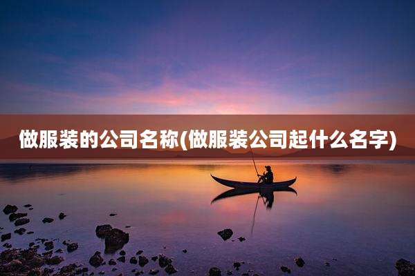 做服装的公司名称(做服装公司起什么名字)